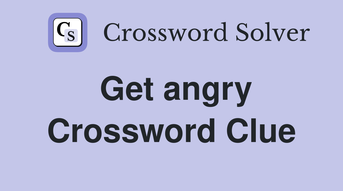 Get angry Crossword Clue Answers Crossword Solver
